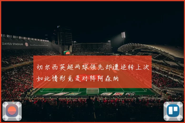 切尔西英超两球领先却遭逆转上次如此情形竟是对阵阿森纳